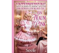 Unterwerfung: Vom Ehemann zum Sklaven Teil 3: Ein Traum in Pink
