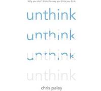 Unthink And how to harness the power of your unconscious by Chris Paley Chris Paley (Auteur)