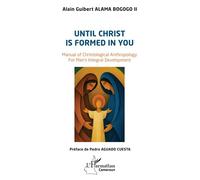 Until Christ is formed in you Manual of Christological Anthropology For Man’s Integral Development - Alain Guibert Alama Bogogo II - L'harmattan - broché - Essai
