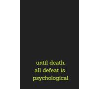 Until Death, All Defeat Is Psychological: Motivational And Inspirational Notebook to Write In