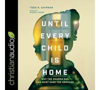 Until Every Child Is Home: Why the Church Can and Must Care for Orphans