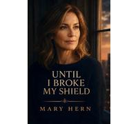 UNTIL I BROKE MY SHIELD: A Story You Will Hold in Your Heart