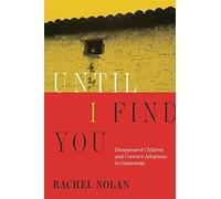 Until I Find You: Disappeared Children and Coercive Adoptions in Guatemala
