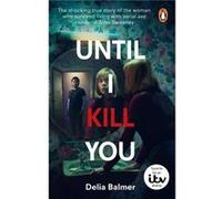 Until I Kill You: The shocking true story of the woman who survived living with serial axe murderer John Sweeney