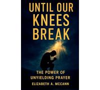 Until Our Knees Break: The Power of Unyielding Prayer