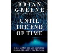 Until the End of Time: Mind, Matter, and Our Search for Meaning in an Evolving Universe