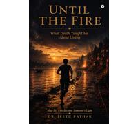 Until The Fire: What Death Taught Me About Living