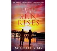 Until The Sun Rises: A Romantic Suspense About Rekindled Love, Family Bonds, and Dangerous Secrets