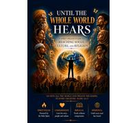 Until The Whole World Hears: A Spirit-filled Guide To Reaching Souls, Cultures, and Religion