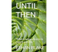 UNTIL THEN: "Where memory learns to coexist with life."