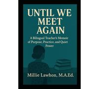 Until We Meet Again: A Bilingual Teacher’s Memoir of Purpose, Practice, and Quiet Power i