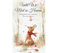 Until We Meet in Heaven: Helping Little Hearts Understand Where Loved Ones Go: Helping Little Hearts Understand Where Loved Ones