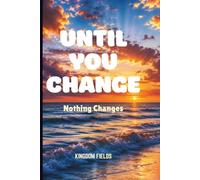 UNTIL YOU CHANGE: Nothing Changes