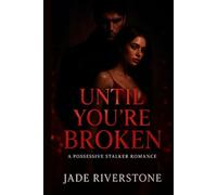 Until You're Broken: A Possessive Stalker Romance