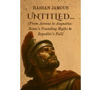 UNTITLED…: [From Aeneas to Augustus: Rome’s Founding Myths to Republic’s Fall]