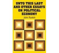 Unto This Last And Other Essays On Political Economy