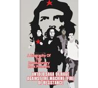 UNTOLD SAGA OF RAGE AGAINST THE MACHINE: FIRE OF RESISTANCE: A Biography Of The Revolutionary Rock Pioneers