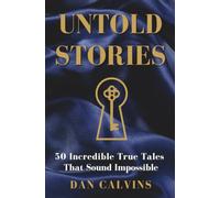 UNTOLD STORIES: 50 Incredible True Tales That Sound Impossible
