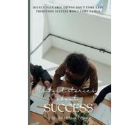 Untold Stories About Success: Highly Valuable Things Don't Come Easy Therefore Success Won't Come Easily