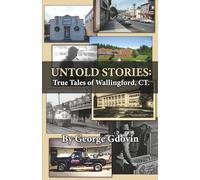 Untold Stories: True Tales of Wallingford Connecticut