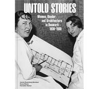 Untold Stories - Women, Gender, And Architecture In Denmark 1930-1980