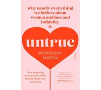 Untrue: why nearly everything we believe about women and lust and infidelity is untrue