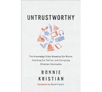 Untrustworthy The Knowledge Crisis Breaking Our Brains Polluting Our Politics and Corrupting Christian Community by David French David French (Auteur)