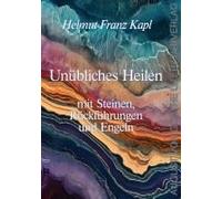 Unübliches Heilen Mit Steinen, Rückführungen Und Engeln