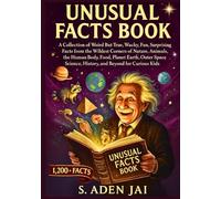 UNUSUAL FACTS BOOK: A Collection of Weird But True, Wacky, Fun, Surprising Facts from the Wildest Corners of Nature, Animals, the Human Body, Food, ... Science, History, and Beyond for Curious Kids