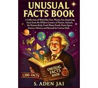 UNUSUAL FACTS BOOK: A Collection of Weird But True, Wacky, Fun, Surprising Facts from the Wildest Corners of Nature, Animals, the Human Body, Food, ... Science, History, and Beyond for Curious Kids