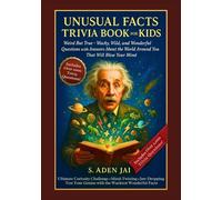 UNUSUAL FACTS TRIVIA BOOK FOR KIDS: Weird But True - Wacky, Wild, and Wonderful Questions with Answers About the World Around You That Will Blow Your Mind