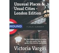 Unusual Places & Usual Cities - London Edition: The best hidden gems in London that you cannot find in other guides! (for tourists and locals)