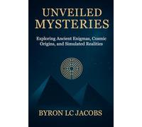Unveiled Mysteries: Exploring Ancient Enigmas, Cosmic Origins, and Simulated Realities