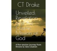 Unveiled: Revelation and the Cosmic Mission of God: A five-session journey from throne to new creation