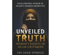 Unveiled Truth: Women’s Rights in Islam Critiqued: Challenging Gender Narratives in Islam
