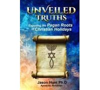 Unveiled Truths: Exposing The Pagan Roots Of Christian Holidays Paperback Book By Jason A Hunt
