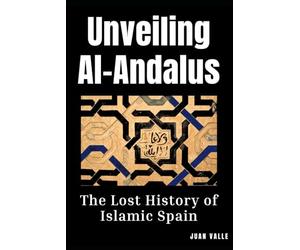 Unveiling Al-Andalus: The Lost History of Islamic Spain