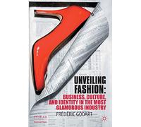 Unveiling Fashion: Business, Culture, and Identity in the Most Glamorous Industry