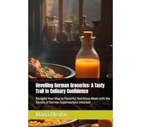 Unveiling German Groceries: A Tasty Trail to Culinary Confidence: Navigate Your Way to Flavorful, Nutritious Meals with the Secrets of German Supermarkets Unlocked