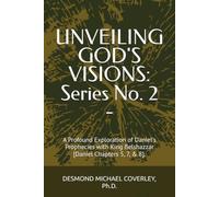 UNVEILING GOD'S VISIONS: Series No. 2 -: A Profound Exploration of Daniel's Prophecies with King Belshazzar [Daniel Chapters 5, 7, & 8].