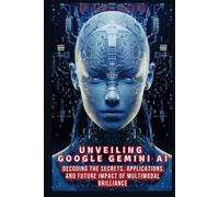 Unveiling Google Gemini Ai: Decoding The Secrets, Applications, And Future Impact Of Multimodal Brilliance