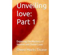 Unveiling love Part 1: Exposing the Mystery of Human and Divine Love
