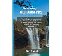 UNVEILING MEGHALAYA 2023: “Embarking on an Unforgettable Journey into India's Hidden Paradise of Breathtaking Nature, Rich Culture, and Enchantment Beyond Compare”