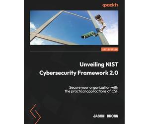 Unveiling NIST Cybersecurity Framework 2.0: Secure your organization with the practical applications of CSF