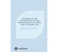 Unveiling of the machinations of the pharmaceutical industry and its leaders and accomplices: illustrated by the example of the staging of the ... and the COVID-19 injection campaign
