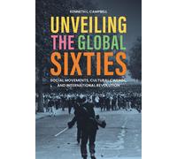 Unveiling the Global Sixties Social Movements, Cultural Change, and International Revolution - Prof. Kenneth L. Campbell - Bloomsbury Academic - ebook (ePub) - Livre