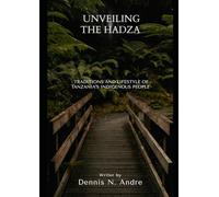 UNVEILING THE HADZA: TRADITIONS AND LIFESTYLE OF TANZANIA'S INDIGENOUS PEOPLE