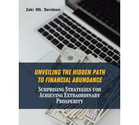 Unveiling the Hidden Path to Financial Abundance: Surprising Strategies for Achieving Extraordinary Prosperity - Zaki ON. Davidson