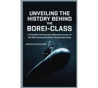 UNVEILING THE HISTORY BEHIND THE BOREI-CLASS: A Complete Technical and Historical Account of the Most Advanced Ballistic Missile Submarine