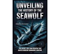 Unveiling the History of the Seawolf: The Secret Cold War Weapon That Shaped Modern Submarine Warfare